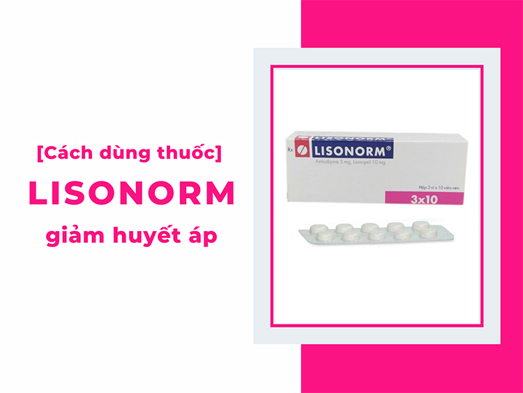Sử dụng thuốc huyết áp Lisonorm 5/10 đúng cách sẽ giúp tăng hiệu quả điều trị